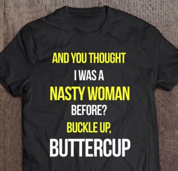 and you thought i was a nasty woman before shirt hoodie sweater tank top