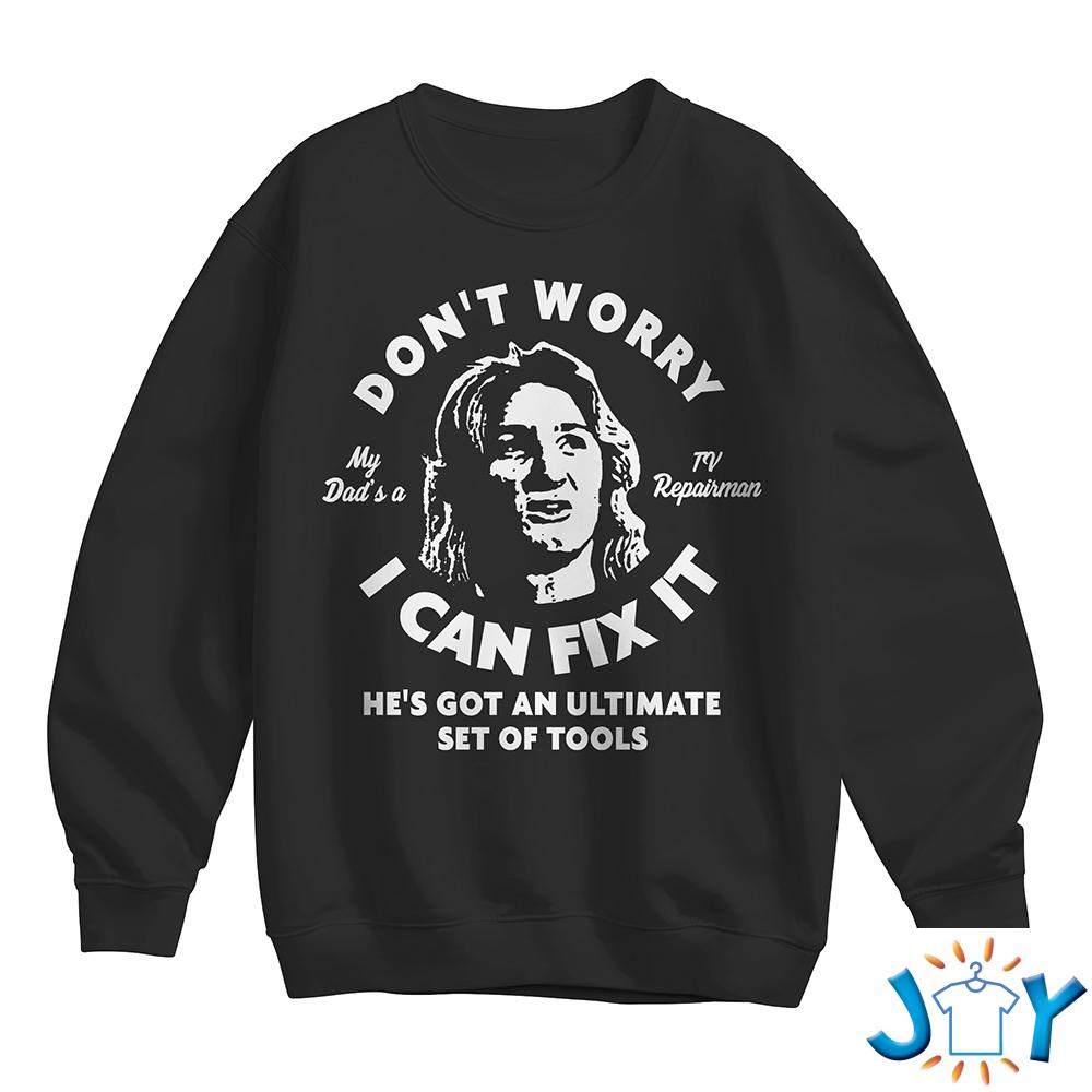 Don’t Worry My Dad Is A TV Repairman Sweatshirt Don’t Worry My Dad Is A TV Repairman Sweatshirt