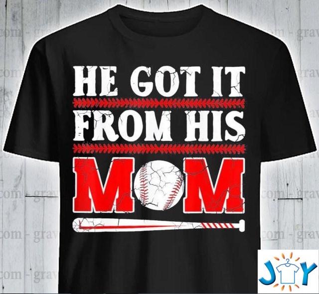 he gets it from his mom baseball shirt hoodie sweater tank top he gets it from his mom baseball shirt hoodie sweater tank top