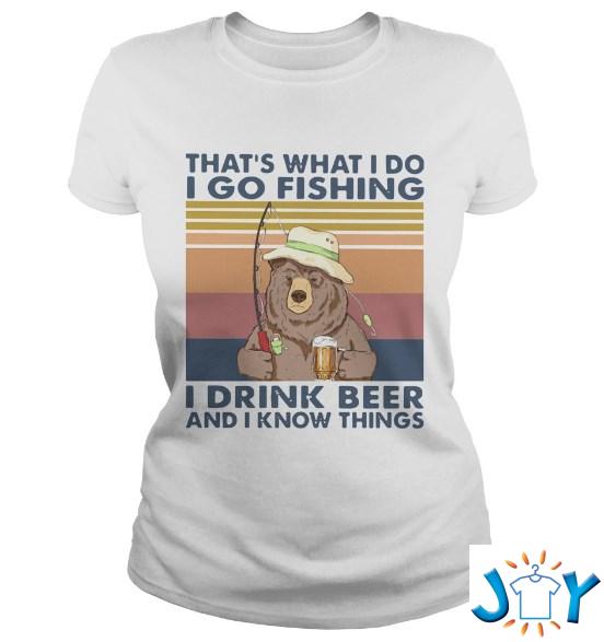 i go fishing i drink beer and i know things shirt hoodie sweater tank top i go fishing i drink beer and i know things shirt hoodie sweater tank top