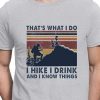 i hike i drink and i know things shirt hoodie sweater tank top