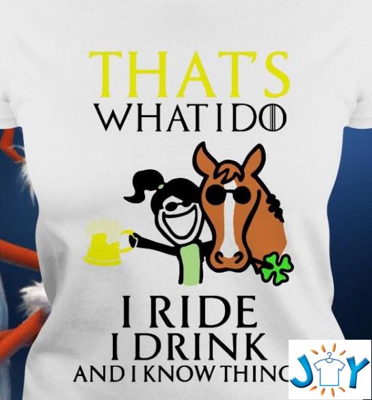 i ride horses i drink and i know things shirt hoodie sweater tank top i ride horses i drink and i know things shirt hoodie sweater tank top