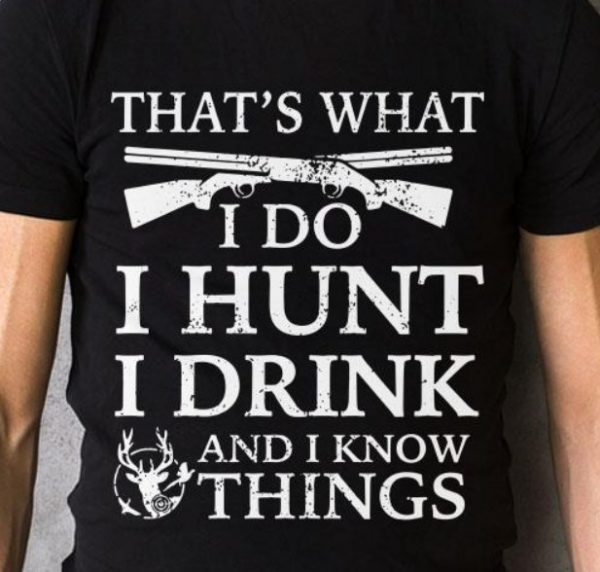 that's what i do i hunt i drink and i know things shirt hoodie sweater tank top