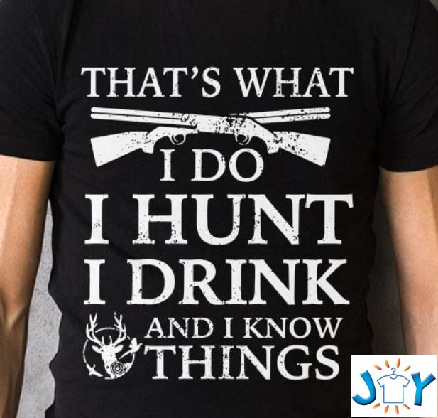 that's what i do i hunt i drink and i know things shirt hoodie sweater tank top that's what i do i hunt i drink and i know things shirt hoodie sweater tank top