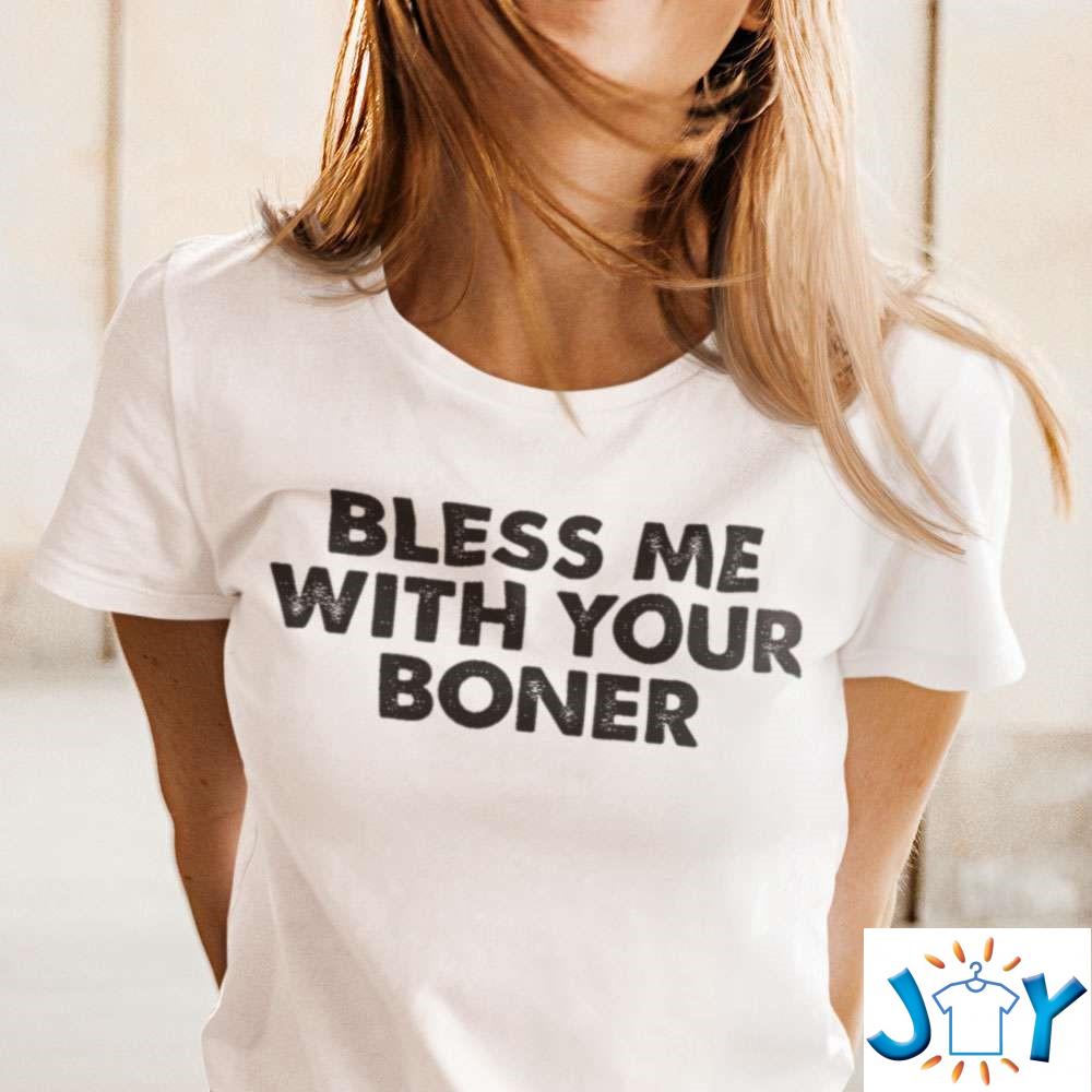 Bless Me With Your Boner Shirt bless me with your boner shirt M