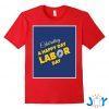 celebrating a happy day labor day t shirt M