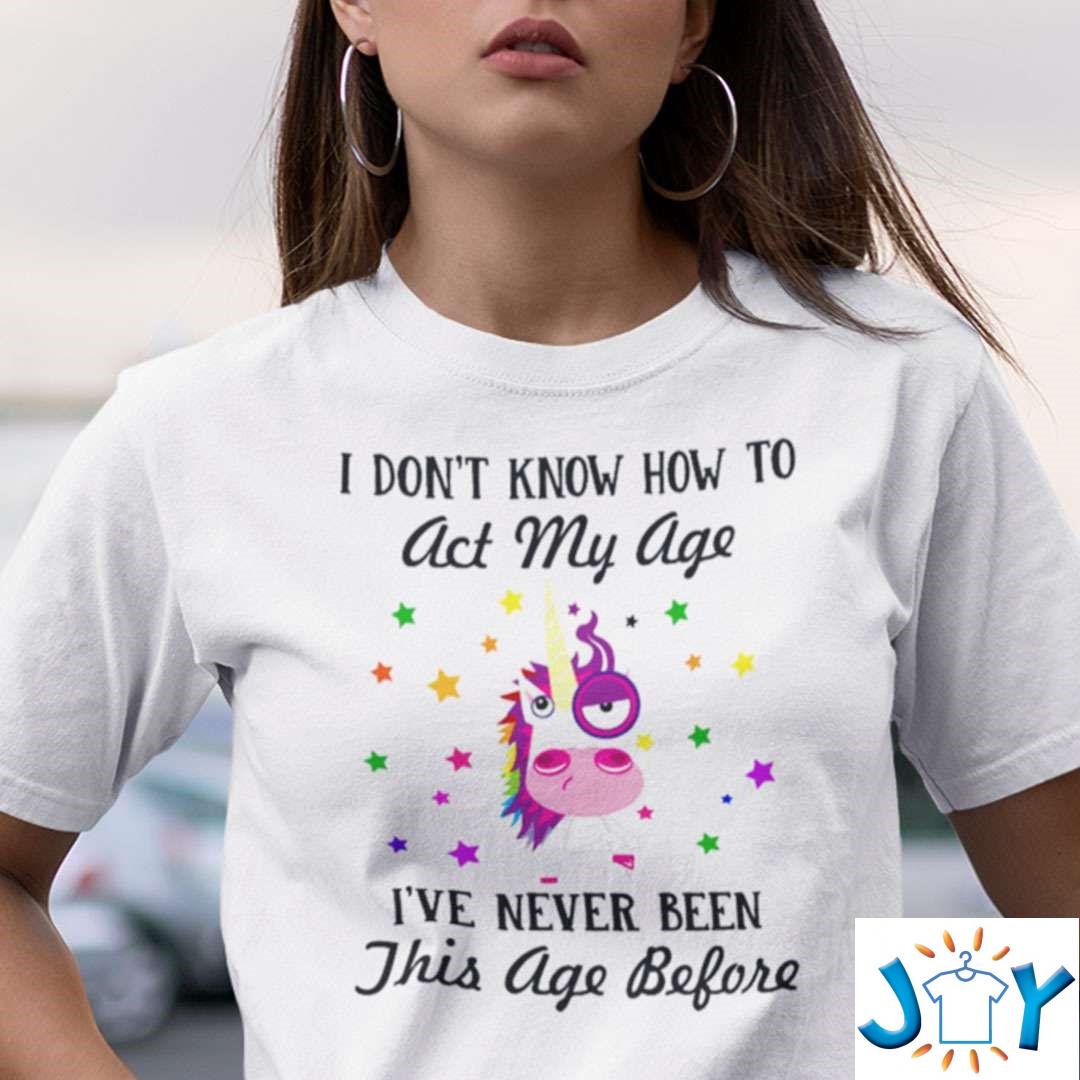 I Dont Know How To Act My Age Unicorn T-Shirt