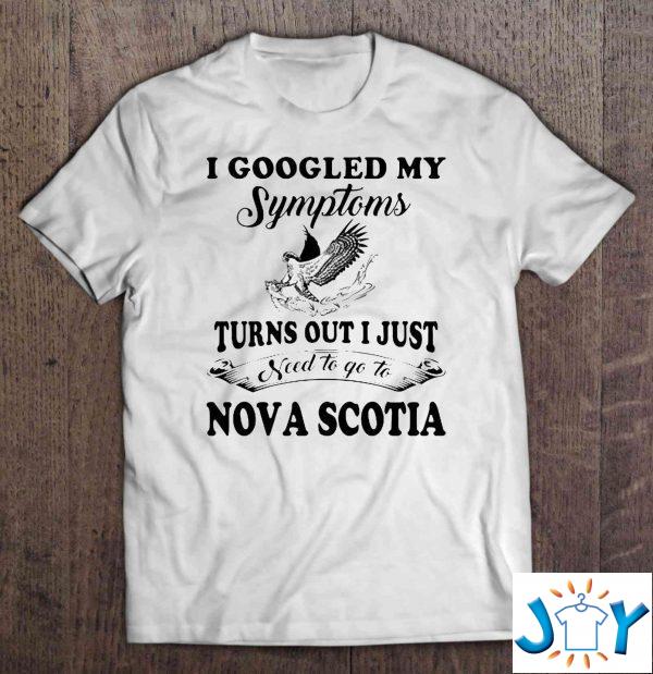 i googled my symptoms turns out i just need to go to nova scotia shirt M