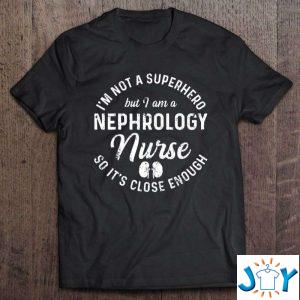 im not a superhero but i am a nephrology nurse so its close enough shirt M