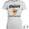 im not short i am pooh size t shirt M