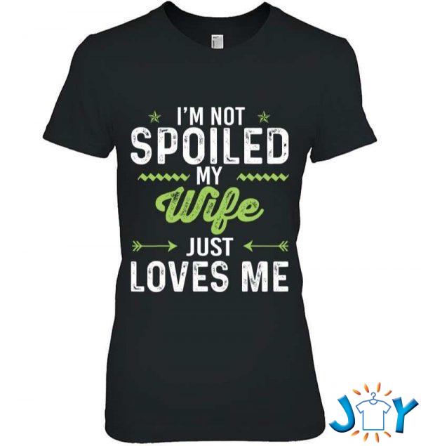 im not spoiled my wife just loves me funny husband t shirt M