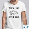 just a loner with a boner shirt M