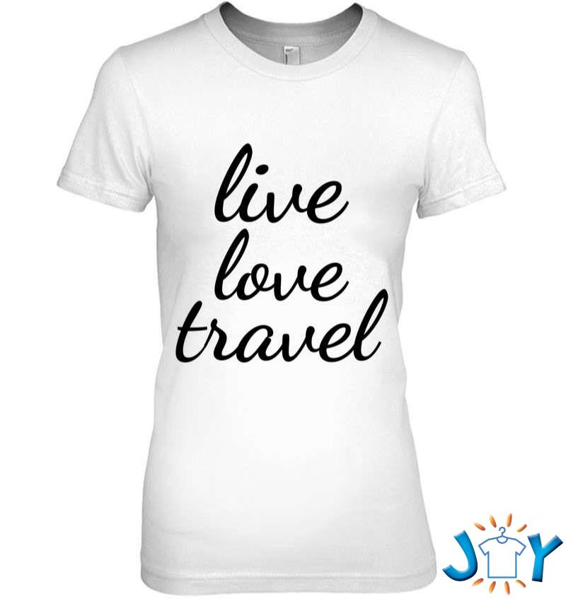 Live Love Travel Quote Traveling Vacation Traveler T-Shirt live love travel quote traveling vacation traveler t shirt M