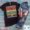 native american pride shirt native americans discovered columbus  t shirt M