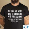 no gas no meat no lumber no freedom youre killing it biden t shirt M
