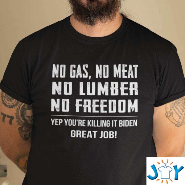 no gas no meat no lumber no freedom youre killing it biden t shirt M