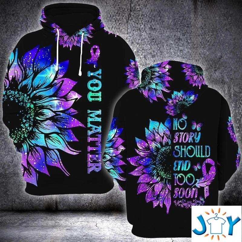 No Story Should End Too Soon You Matter Suicide Prevention Awareness 3D hoodie