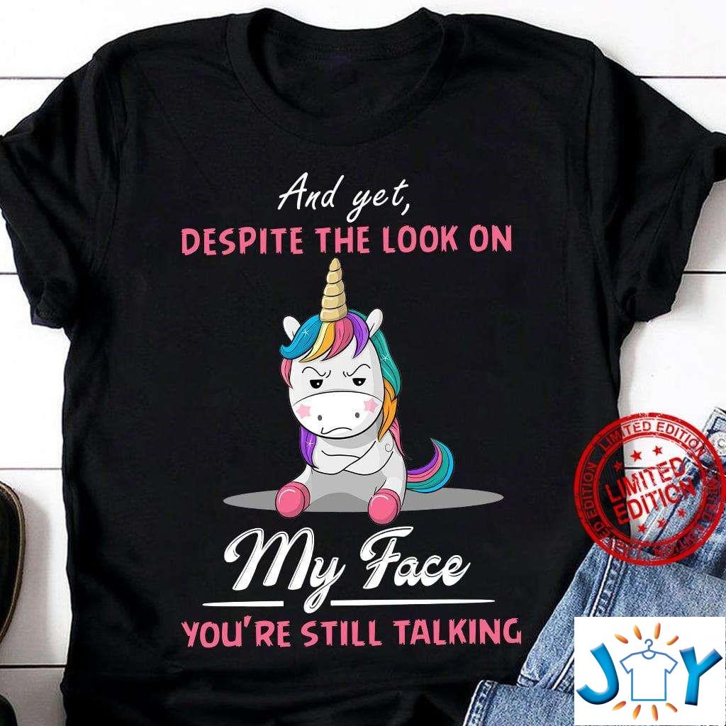 Unicorn And Yet Despite The Look On My Face You’re Still Talking Unisex T-Shirt
