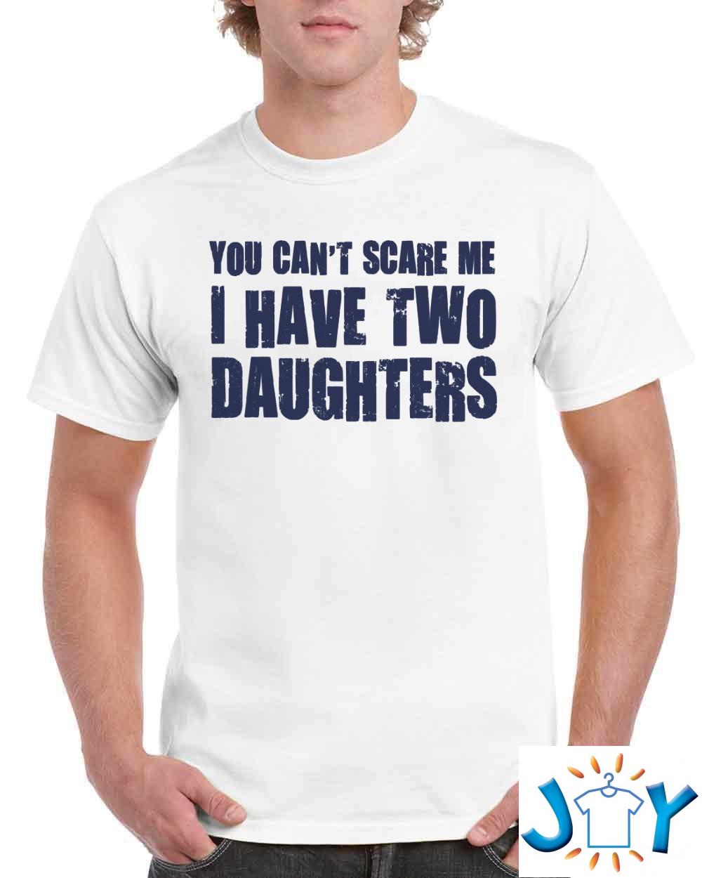 You Can’t Scare Me I Have Two Daughters Shirt you cant scare me i have two daughters shirt M