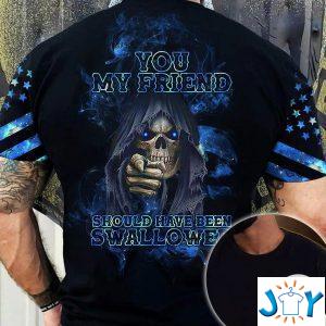 you my friend should have been swallowed skull d all over print t shirt hoodie