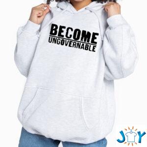Become Ungovernable Hoodie t-Shirt Sweatshirt