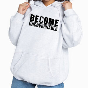 Become Ungovernable Hoodie t-Shirt Sweatshirt