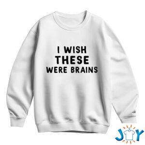 I Wish These Were Brains Sweatshirt