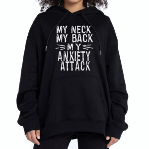 My Neck my Back my Anxiety Attack Hoodie t-Shirt Sweatshirt