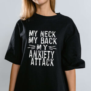 My Neck my Back my Anxiety Attack Shirt Hoodie Sweatshirt