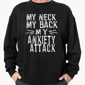 My Neck my Back my Anxiety Attack Sweatshirt Hoodie t-Shirt