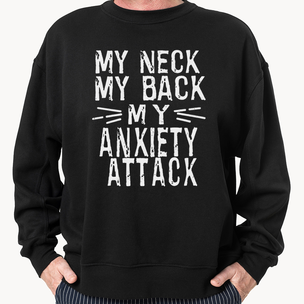 My Neck my Back my Anxiety Attack Sweatshirt Hoodie t-Shirt My Neck my Back my Anxiety Attack Sweatshirt Hoodie t-Shirt