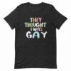 They Thought I Was GAY Shirt Hoodie Sweatshirt