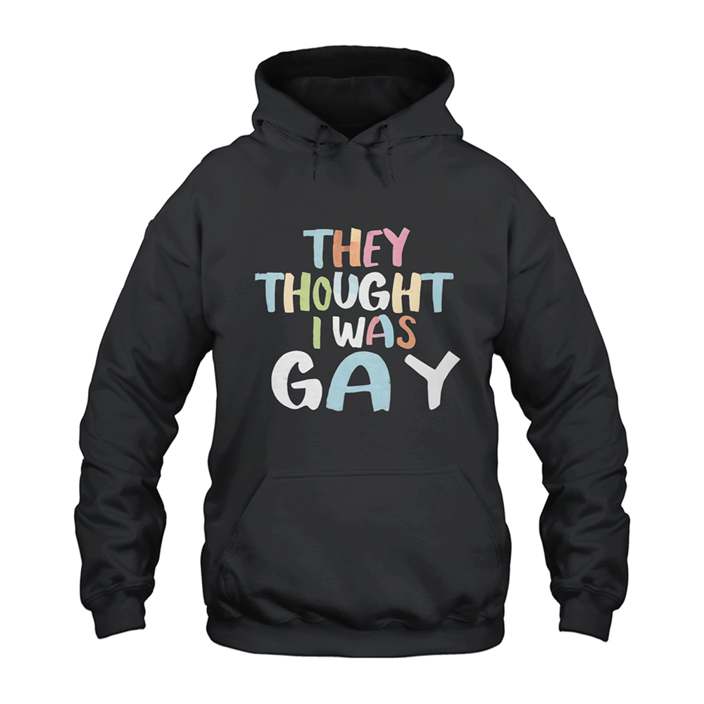 They Thought I Was Gay Hoodie