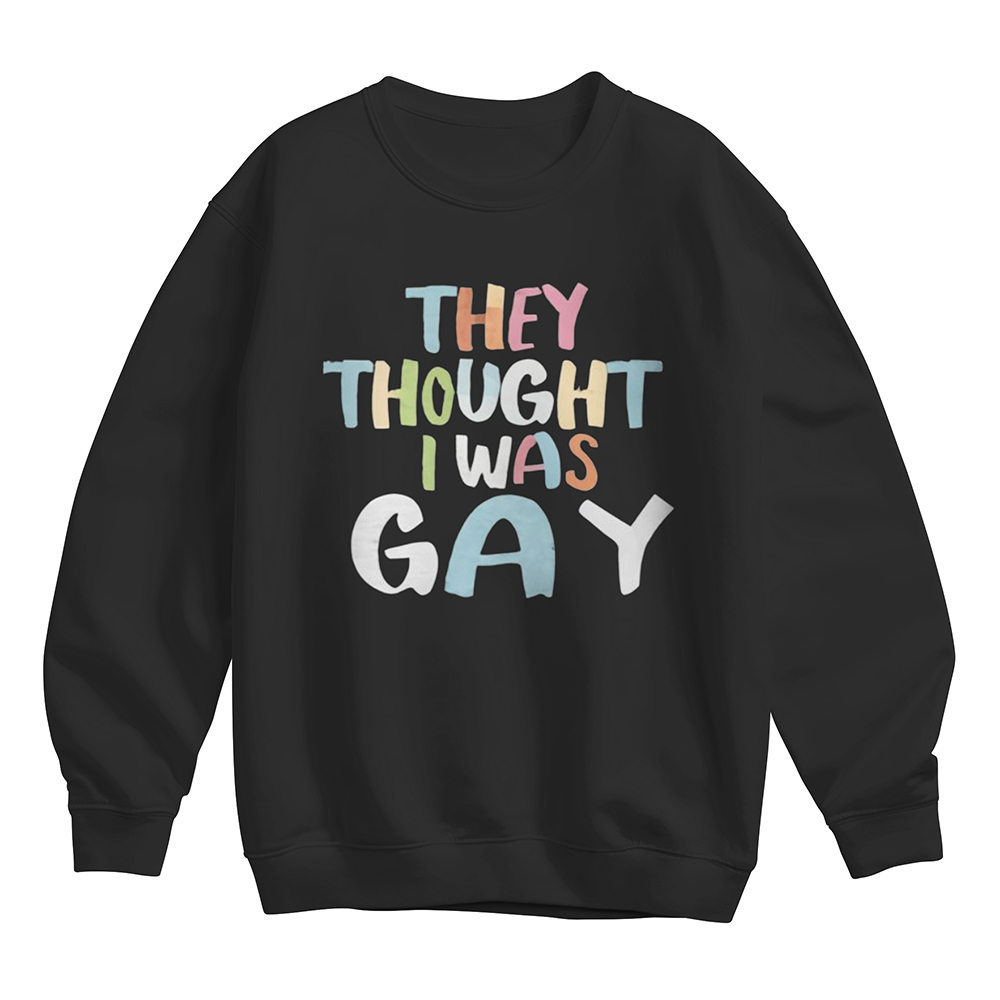 They Thought I Was Gay Sweatshirt