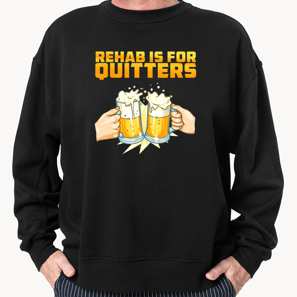 beer rehab is for quitters sweatshirt hoodie shirt beer rehab is for quitters sweatshirt hoodie shirt