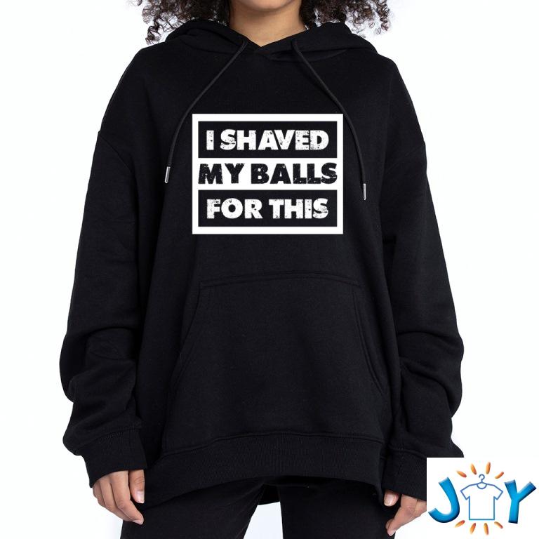 I Shaved My Balls For This Hoodie Sweatshirt