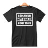 I Shaved My Balls For This Shirt