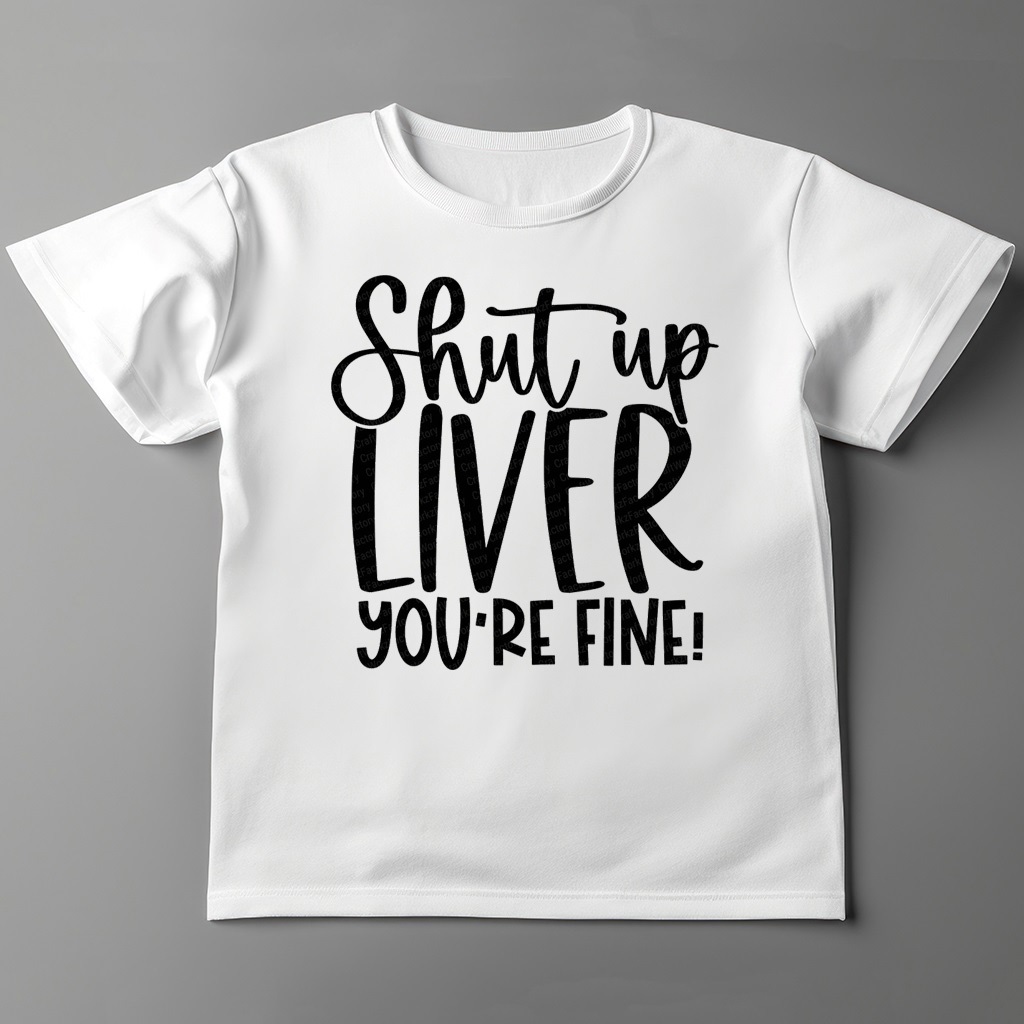 Shut up liver you're fine shirt Shut up liver you're fine shirt
