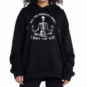 Skeleton May the Bridges I Burn Light the Way Hoodie Sweatshirt