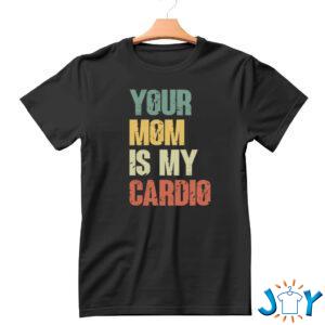 Your Mom is My Cardio Shirt Hoodie Sweatshirt