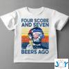 Four Score and Seven Beers Ago Funny Beer 4th of July Shirt.jpg