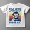 Four Score and Seven Beers Ago Funny Beer 4th of July Shirt.jpg