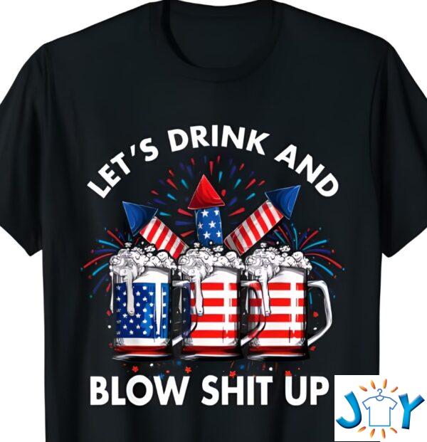 Let'S Drink Blow Shit Up 4Th Of July Beer Drinking Shirt