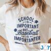 School is Important but baseball is Importanter shirt