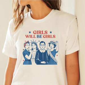 Girls Will Be Girls Feminist 4th Of July Shirt