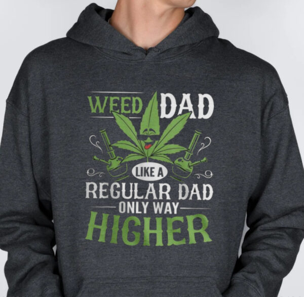 Weed Dad Like A Regular Dad Buy Only Higher Hoodie