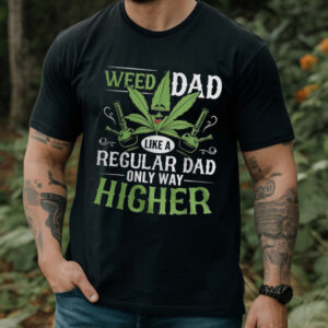 Weed Dad Like A Regular Dad Buy Only Higher Shirt