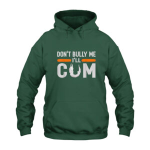 Don't Bully Me I'll Cum Hoodie