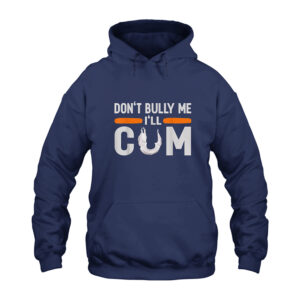 Don't Bully Me I'll Cum Hoodie