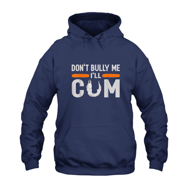 Don't Bully Me I'll Cum Hoodie